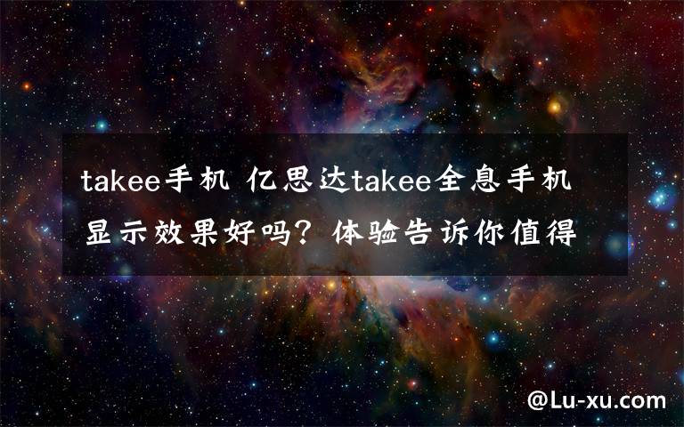 takee手机 亿思达takee全息手机显示效果好吗？体验告诉你值得购买吗