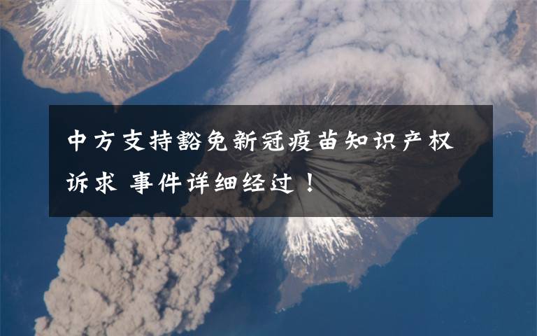 中方支持豁免新冠疫苗知识产权诉求 事件详细经过！