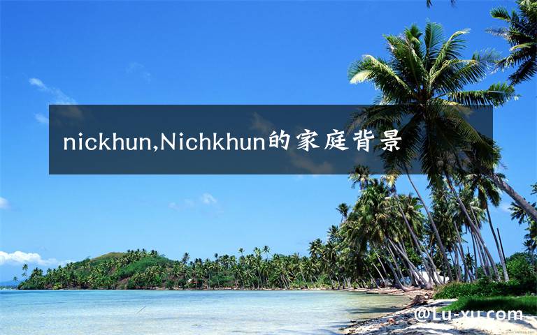 nickhun,Nichkhun的家庭背景