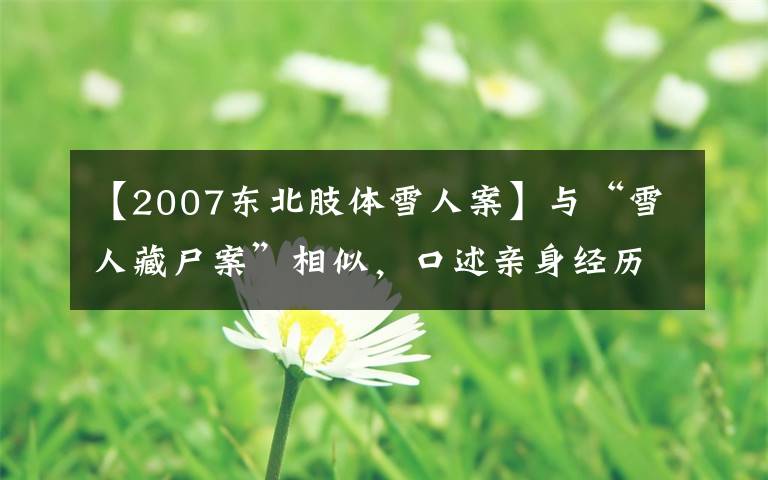 【2007东北肢体雪人案】与“雪人藏尸案”相似，口述亲身经历但至今仍未破解的悬案