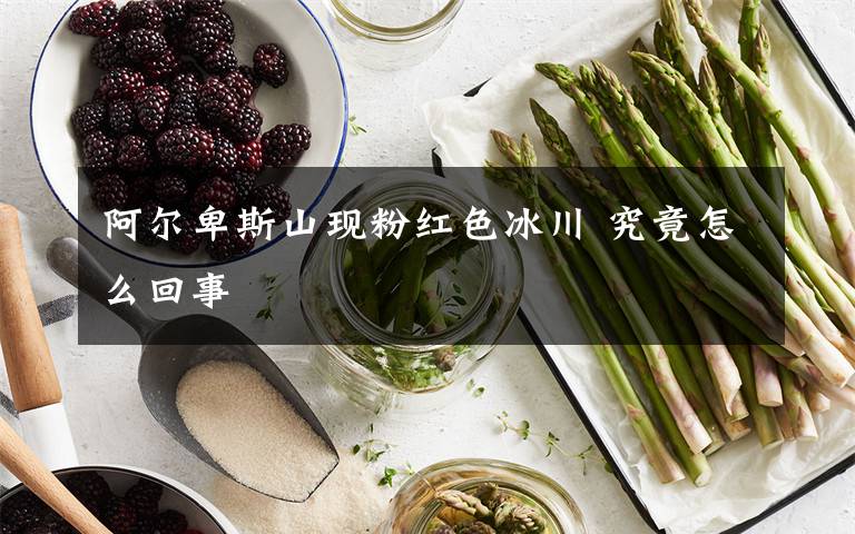 阿尔卑斯山现粉红色冰川 究竟怎么回事