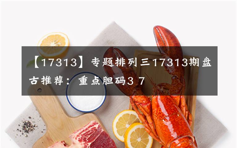 【17313】专题排列三17313期盘古推荐：重点胆码3 7