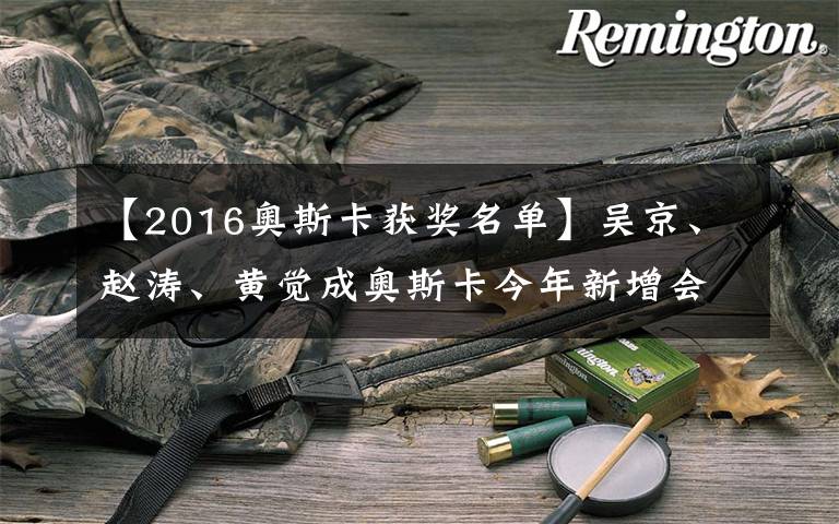 【2016奥斯卡获奖名单】吴京、赵涛、黄觉成奥斯卡今年新增会员