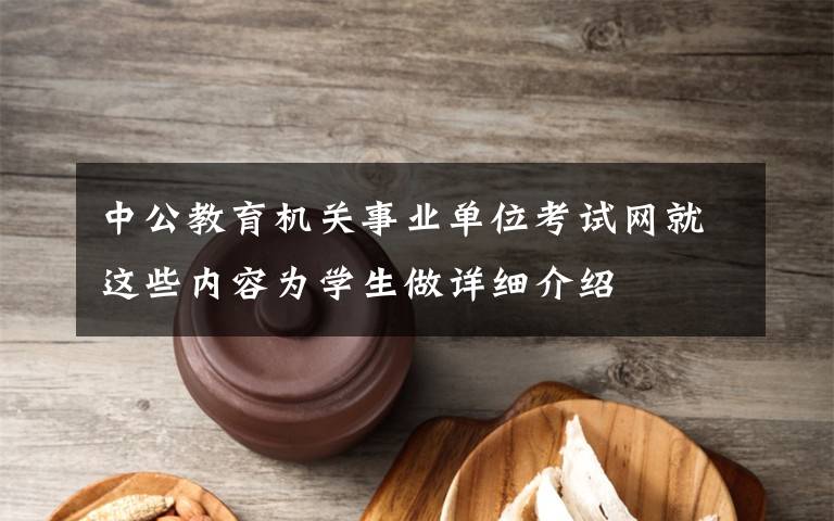 中公教育机关事业单位考试网就这些内容为学生做详细介绍