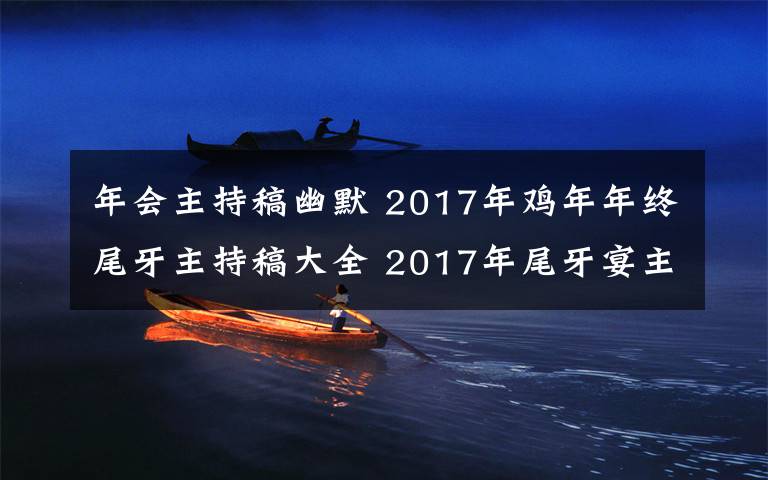 年会主持稿幽默 2017年鸡年年终尾牙主持稿大全 2017年尾牙宴主持简单幽默开场白台词