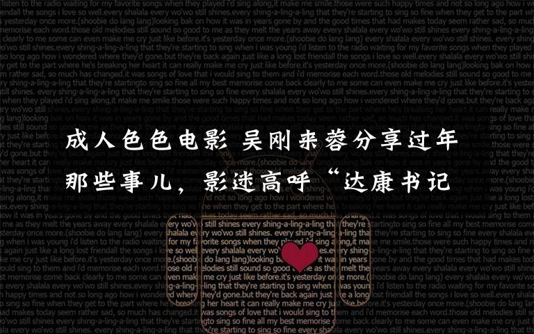 成人色色电影 吴刚来蓉分享过年那些事儿，影迷高呼“达康书记真帅”