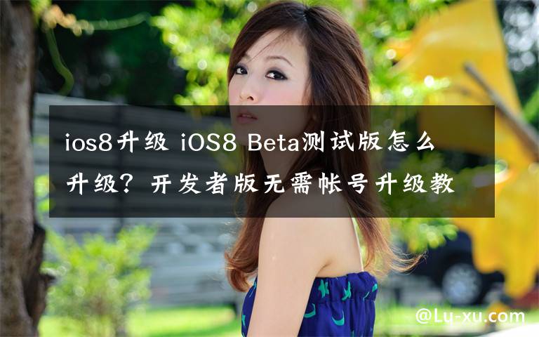 ios8升级 iOS8 Beta测试版怎么升级？开发者版无需帐号升级教程