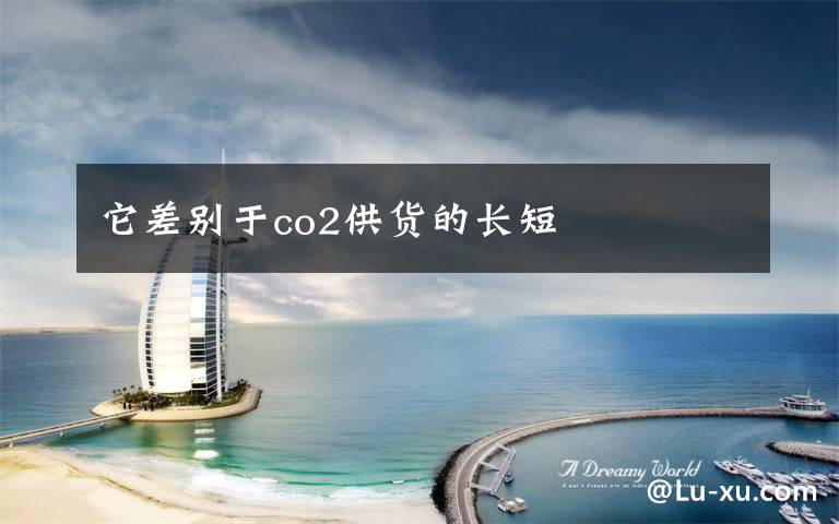它差别于co2供货的长短