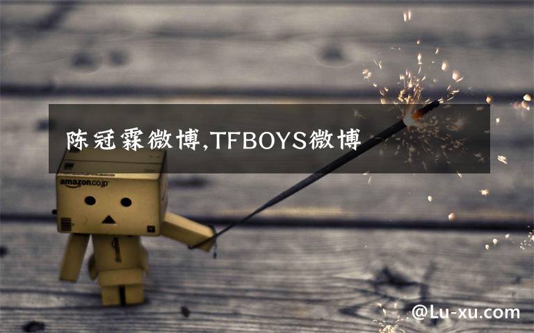 陈冠霖微博,TFBOYS微博