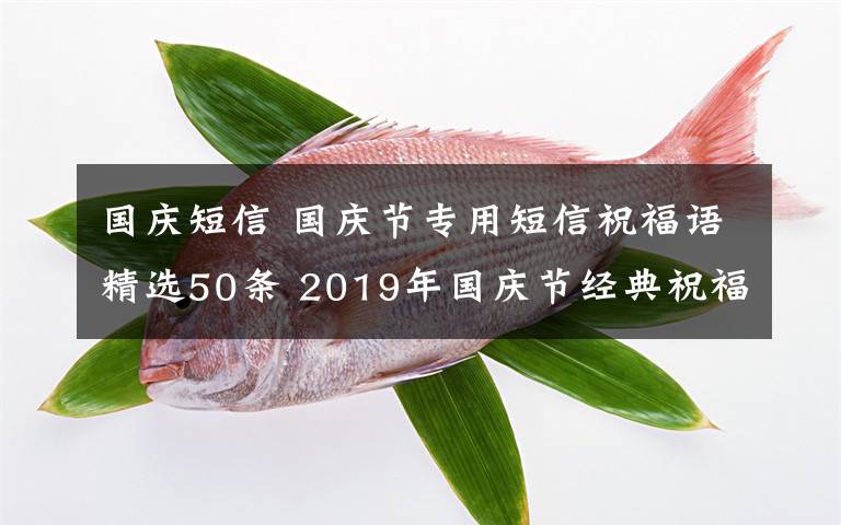 国庆短信 国庆节专用短信祝福语精选50条 2019年国庆节经典祝福语大全