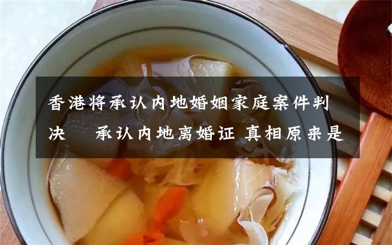 香港将承认内地婚姻家庭案件判决  承认内地离婚证 真相原来是这样！