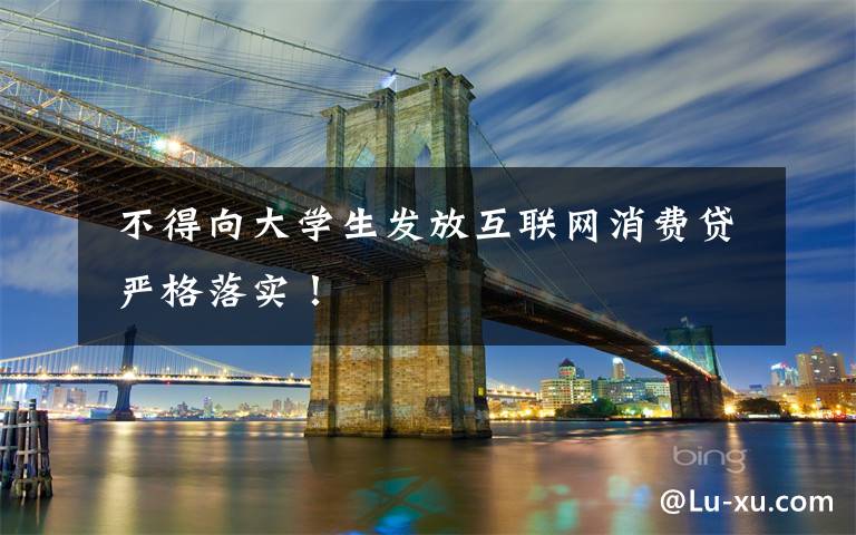  不得向大学生发放互联网消费贷 严格落实！
