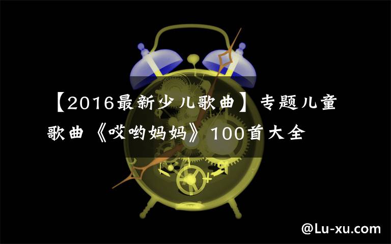 【2016最新少儿歌曲】专题儿童歌曲《哎哟妈妈》100首大全