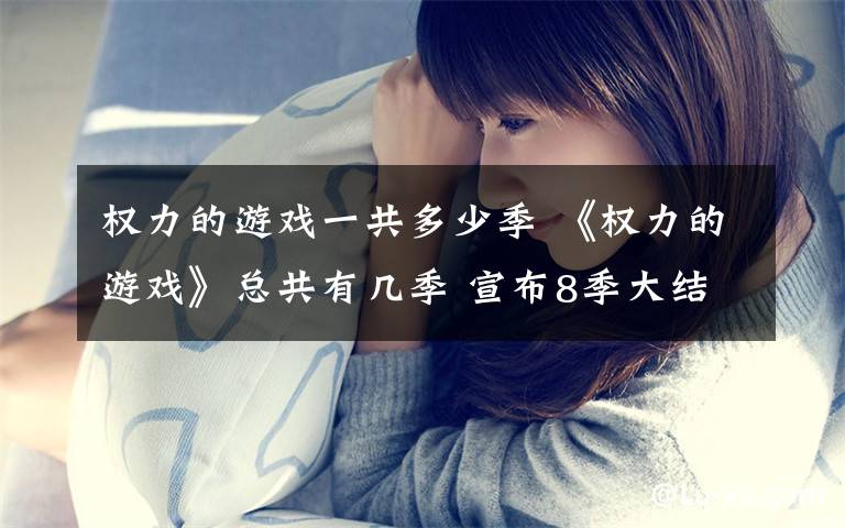 权力的游戏一共多少季 《权力的游戏》总共有几季 宣布8季大结局（图）