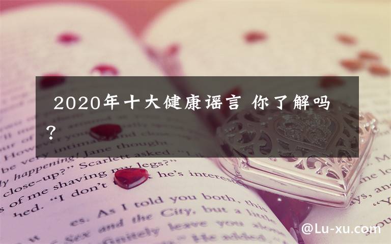  2020年十大健康谣言 你了解吗？