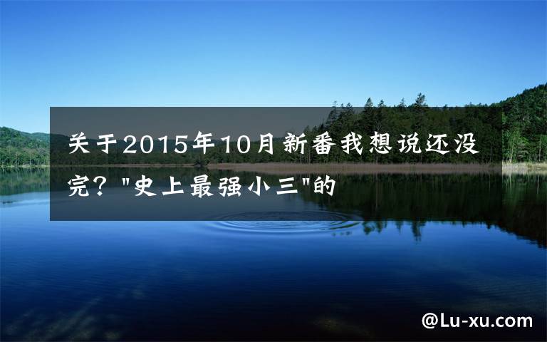 关于2015年10月新番我想说还没完？"史上最强小三"的狗血连续剧又出新番了……