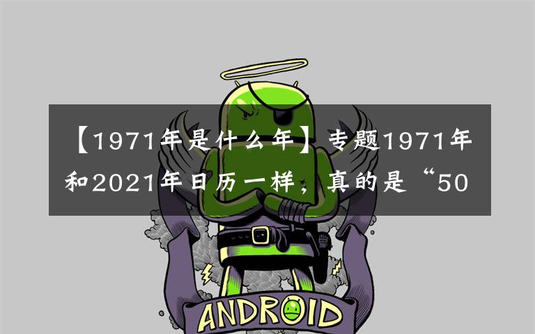 【1971年是什么年】专题1971年和2021年日历一样，真的是“50年一遇”？真相来了