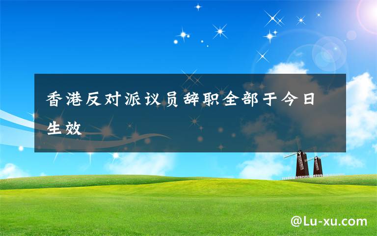 香港反对派议员辞职全部于今日生效