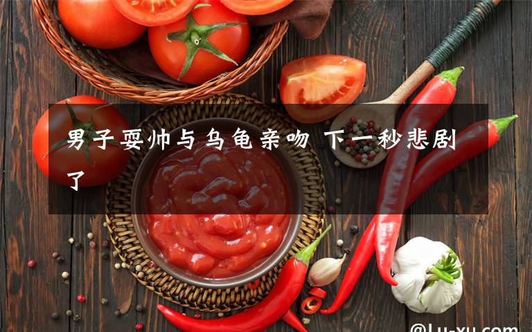 男子耍帅与乌龟亲吻 下一秒悲剧了