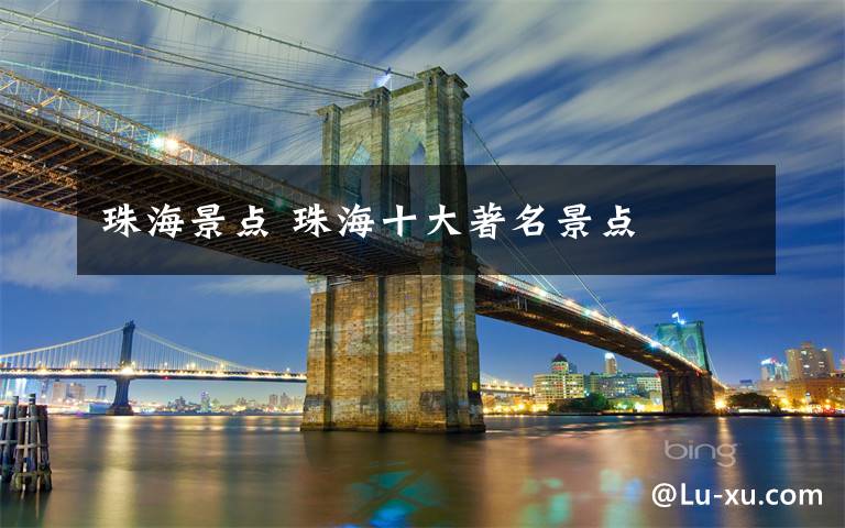 珠海景点 珠海十大著名景点