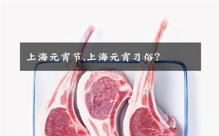 上海元宵节,上海元宵习俗？