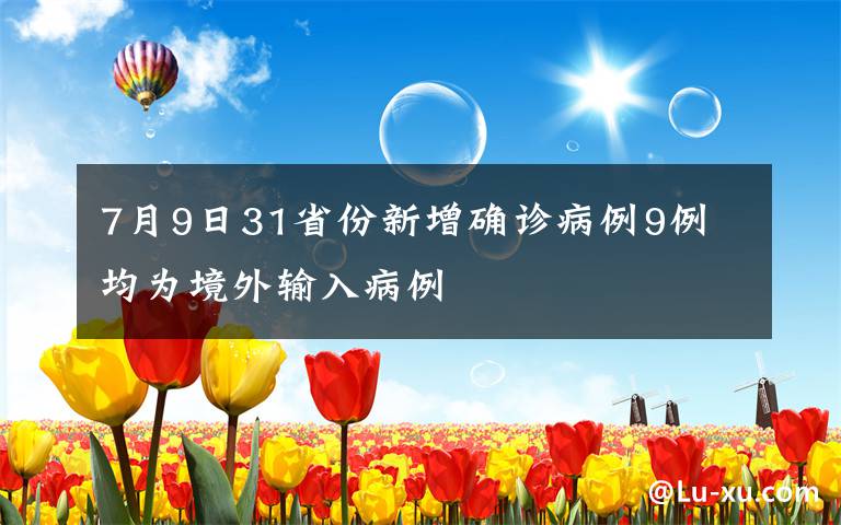 7月9日31省份新增确诊病例9例 均为境外输入病例