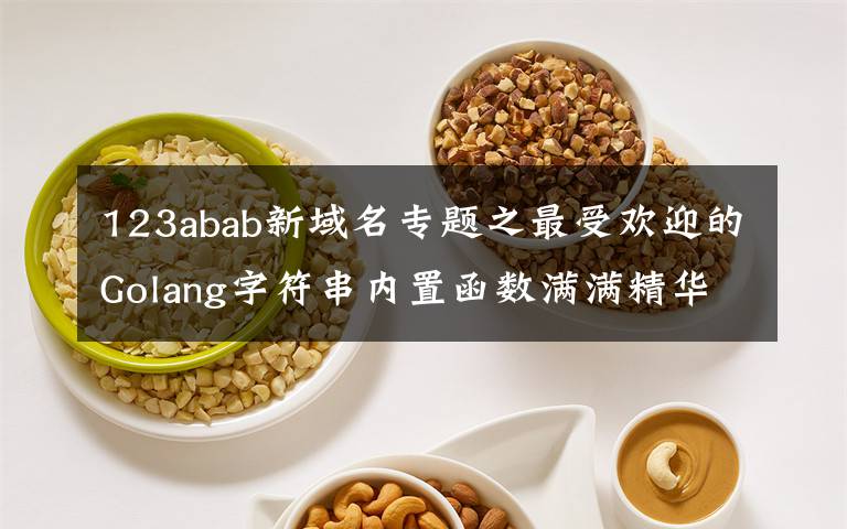 123abab新域名专题之最受欢迎的Golang字符串内置函数满满精华