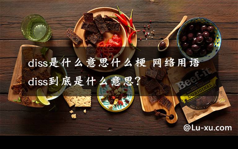 diss是什么意思什么梗 网络用语diss到底是什么意思？