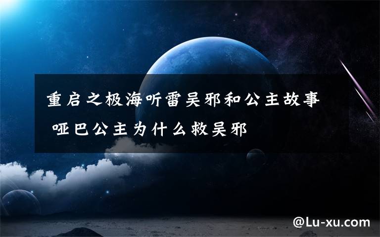 重启之极海听雷吴邪和公主故事 哑巴公主为什么救吴邪