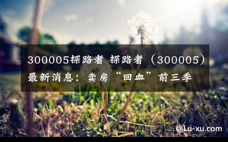 300005探路者 探路者（300005）最新消息：卖房“回血”前三季度净利近1亿