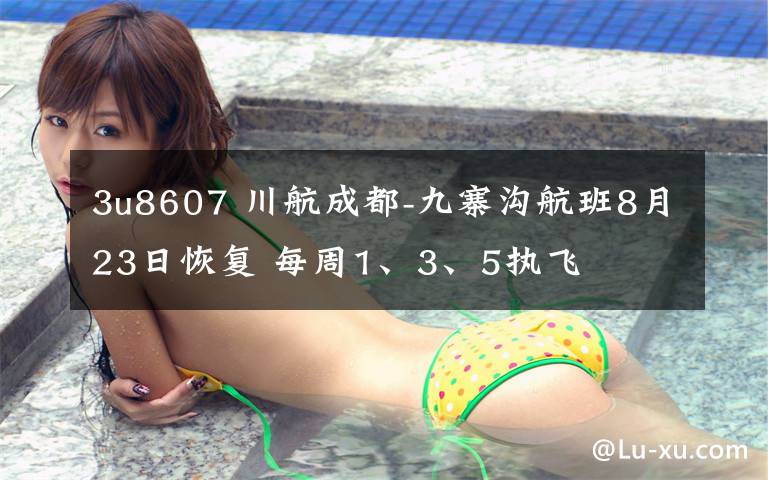 3u8607 川航成都-九寨沟航班8月23日恢复 每周1、3、5执飞