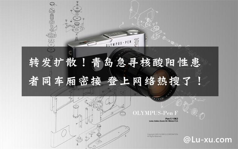 转发扩散！青岛急寻核酸阳性患者同车厢密接 登上网络热搜了！