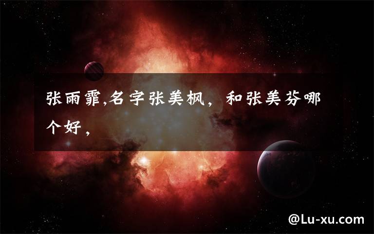 张雨霏,名字张美枫，和张美芬哪个好，