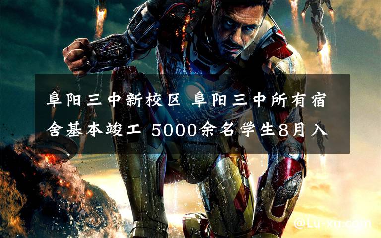 阜阳三中新校区 阜阳三中所有宿舍基本竣工 5000余名学生8月入住新校