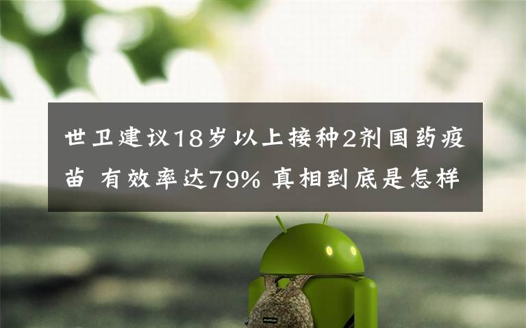 世卫建议18岁以上接种2剂国药疫苗 有效率达79% 真相到底是怎样的？
