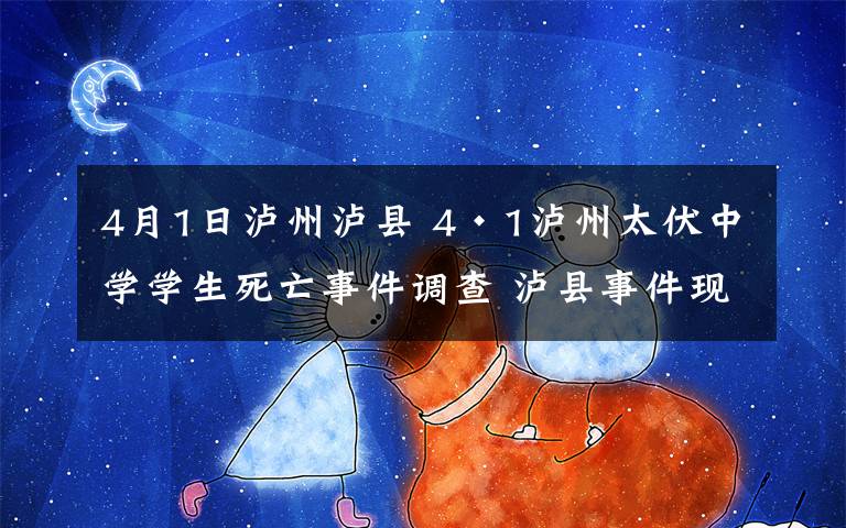 4月1日泸州泸县 4·1泸州太伏中学学生死亡事件调查 泸县事件现场还原