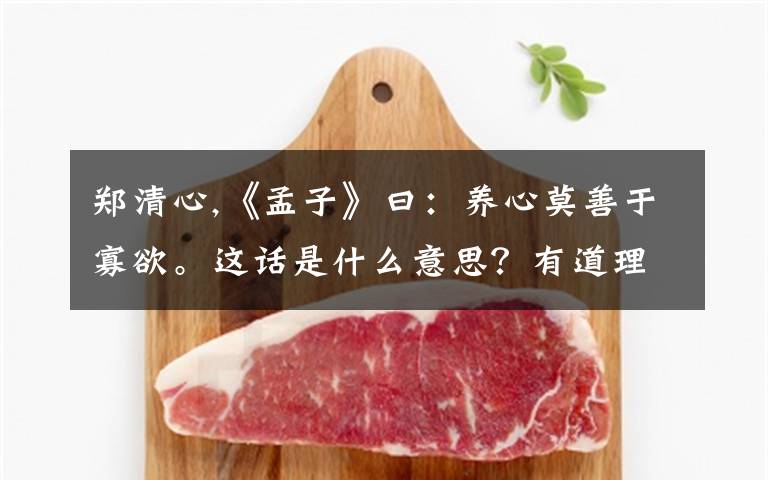 郑清心,《孟子》曰：养心莫善于寡欲。这话是什么意思？有道理吗？