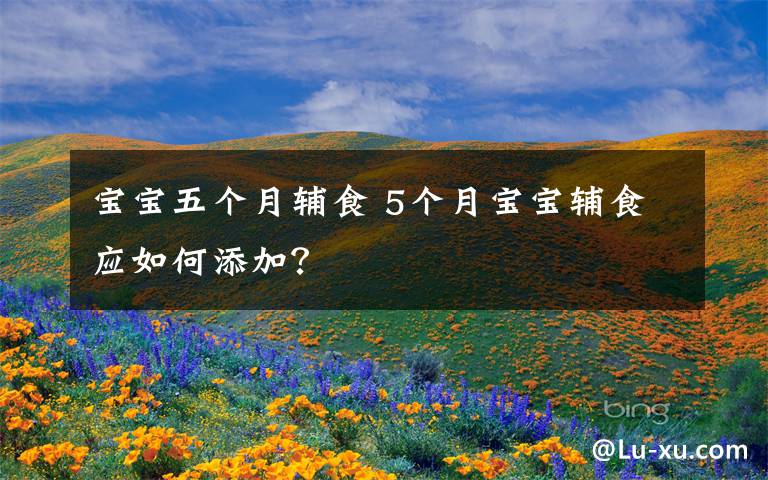 宝宝五个月辅食 5个月宝宝辅食应如何添加？