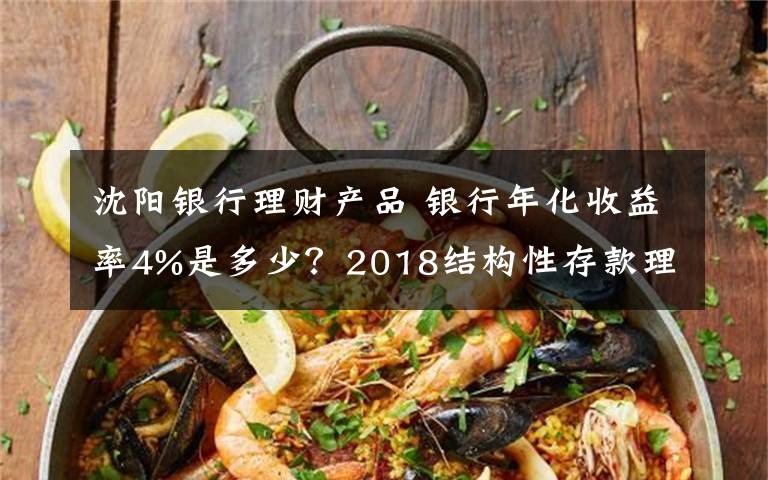 沈阳银行理财产品 银行年化收益率4%是多少？2018结构性存款理财产品最新年利率