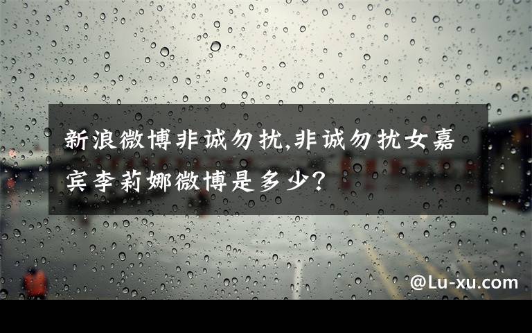 新浪微博非诚勿扰,非诚勿扰女嘉宾李莉娜微博是多少？