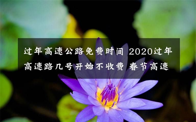 过年高速公路免费时间 2020过年高速路几号开始不收费 春节高速免费时间