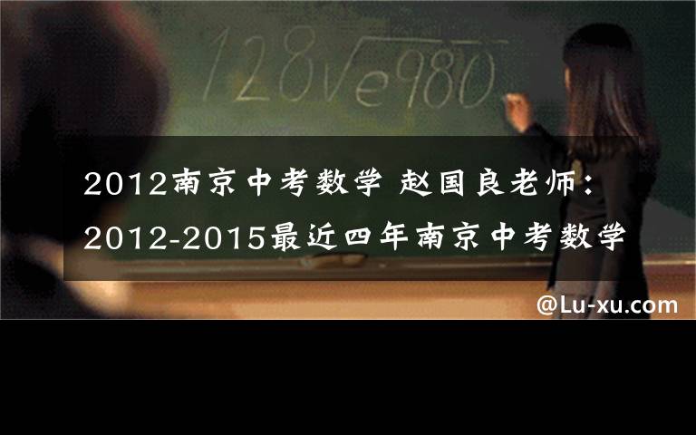 2012南京中考数学 赵国良老师：2012-2015最近四年南京中考数学考点