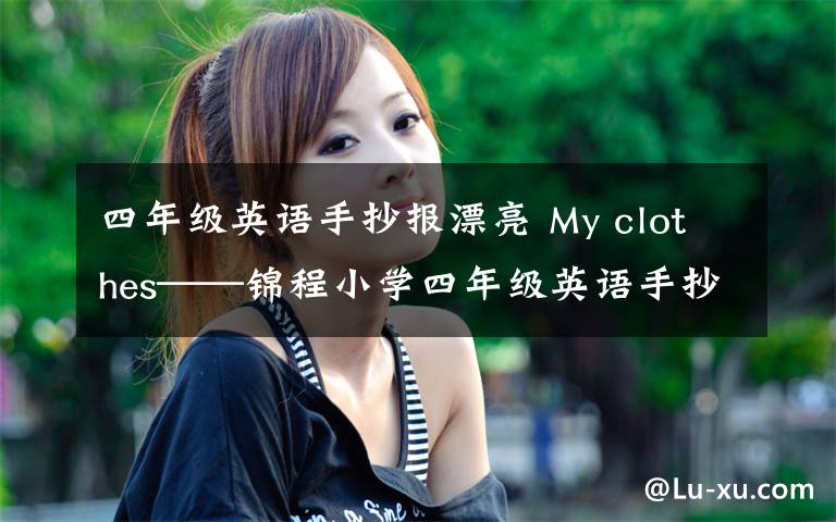 四年级英语手抄报漂亮 My clothes——锦程小学四年级英语手抄报主题活动