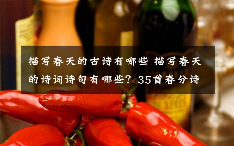 描写春天的古诗有哪些 描写春天的诗词诗句有哪些？35首春分诗词大全附诗句赏析