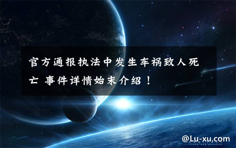 官方通报执法中发生车祸致人死亡 事件详情始末介绍！