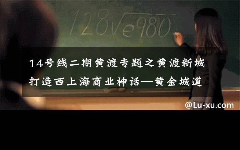 14号线二期黄渡专题之黄渡新城打造西上海商业神话—黄金城道商潜藏无限商机