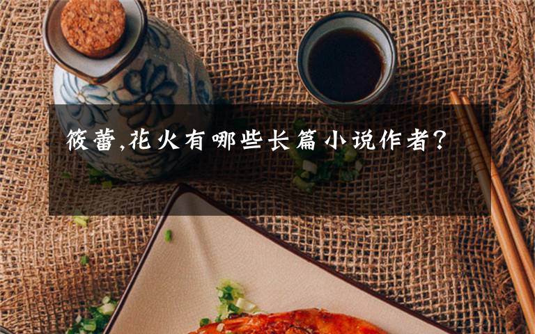 筱蕾,花火有哪些长篇小说作者？