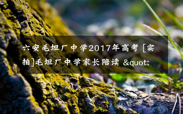 六安毛坦厂中学2017年高考 [实拍]毛坦厂中学家长陪读 "高考工厂"里家长比考生更累让人心酸