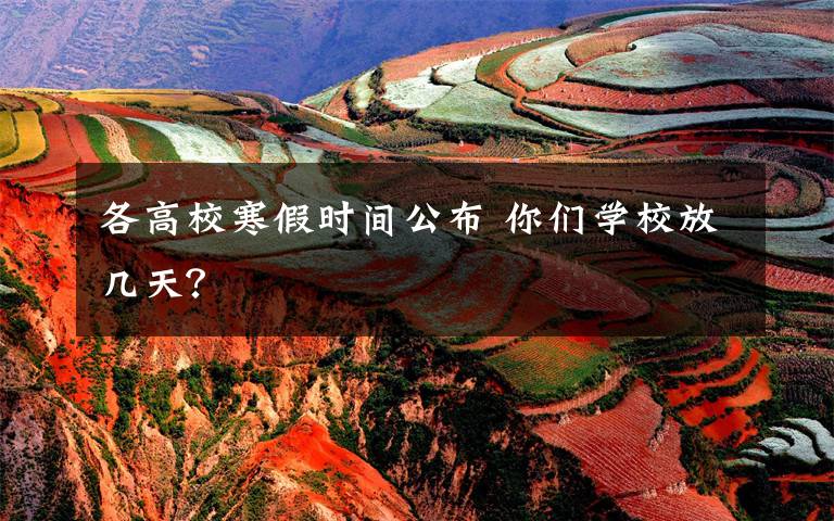 各高校寒假时间公布 你们学校放几天？