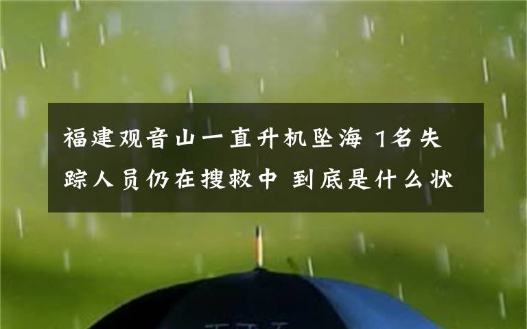 福建观音山一直升机坠海 1名失踪人员仍在搜救中 到底是什么状况？
